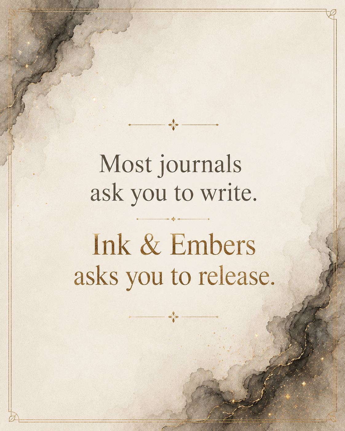 Most journals ask you to write. Ink & Embers asks you to release.